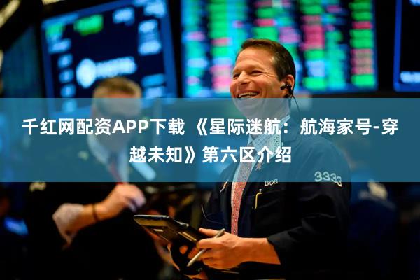 千红网配资APP下载 《星际迷航：航海家号-穿越未知》第六区介绍