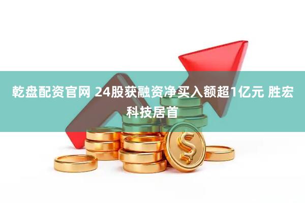 乾盘配资官网 24股获融资净买入额超1亿元 胜宏科技居首